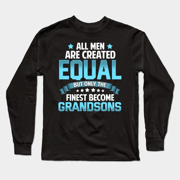 All Men Are Created Equal But Only The Finest Become GRANDSONS T Shirt Gift Long Sleeve T-Shirt by lateefo